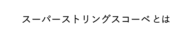 スーパーストリングスコーベとは